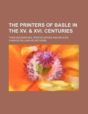 Book cover for The Printers of Basle in the XV. & XVI. Centuries; Their Biographies, Printed Books and Devices