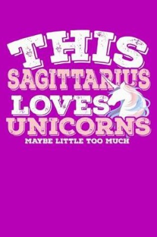 Cover of This Sagittarius Loves Unicorns Maybe Little Too Much Notebook