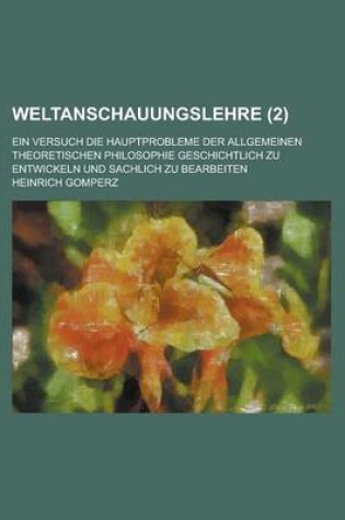 Cover of Weltanschauungslehre (2); Ein Versuch Die Hauptprobleme Der Allgemeinen Theoretischen Philosophie Geschichtlich Zu Entwickeln Und Sachlich Zu Bearbeiten