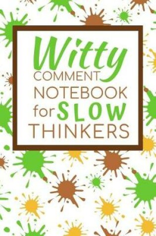 Cover of Witty Comment Notebook for Slow Thinkers