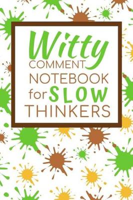 Book cover for Witty Comment Notebook for Slow Thinkers