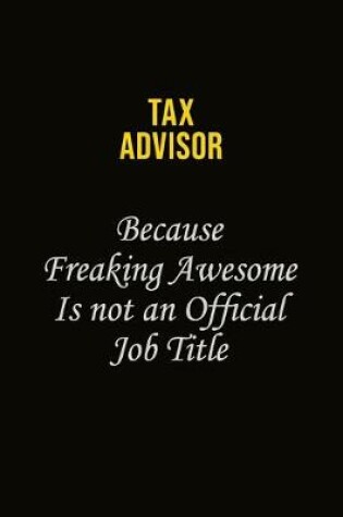 Cover of Tax Advisor Because Freaking Awesome Is Not An Official Job Title