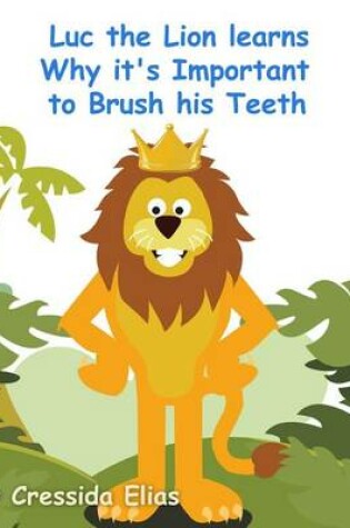 Cover of Luc the Lion Learns Why it's Important to Brush His Teeth