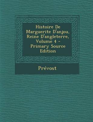 Book cover for Histoire de Marguerite D'Anjou, Reine D'Angleterre, Volume 4 - Primary Source Edition