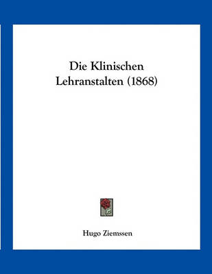 Book cover for Die Klinischen Lehranstalten (1868)