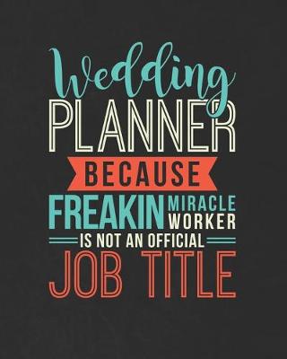 Book cover for Wedding Planner Because Freakin Miracle Worker Is Not An Official Job Title