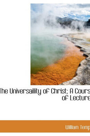 Cover of The Universaility of Christ; A Course of Lectures