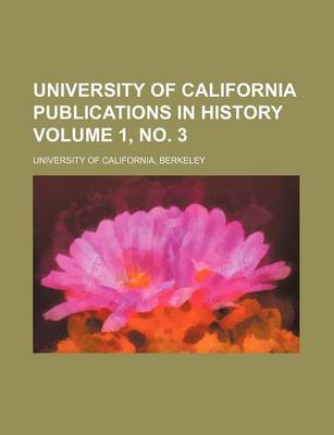 Book cover for University of California Publications in History Volume 1, No. 3