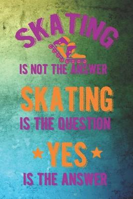 Book cover for Skating Is Not The Answer Skating Is The Question Yes Is The Answer