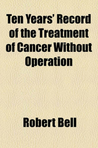 Cover of Ten Years' Record of the Treatment of Cancer Without Operation