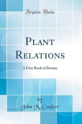 Cover of Plant Relations: A First Book of Botany (Classic Reprint)