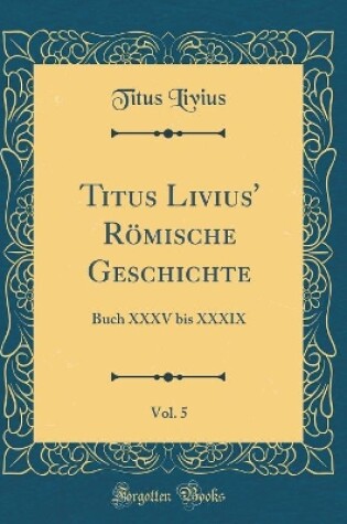Cover of Titus Livius' Römische Geschichte, Vol. 5