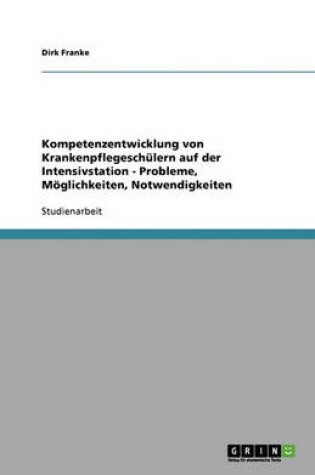 Cover of Kompetenzentwicklung von Krankenpflegeschülern auf der Intensivstation - Probleme, Möglichkeiten, Notwendigkeiten