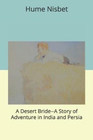 Cover of A Desert Bride--A Story of Adventure in India and Persia