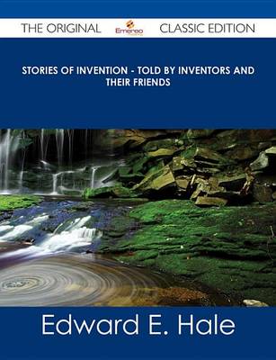 Book cover for Stories of Invention - Told by Inventors and Their Friends - The Original Classic Edition