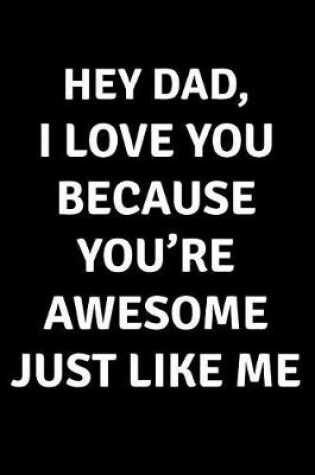 Cover of Hey Dad I Love You Because You're Awesome Just Like Me