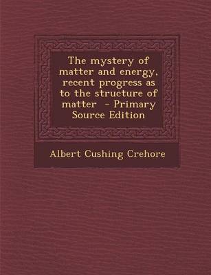 Book cover for The Mystery of Matter and Energy, Recent Progress as to the Structure of Matter