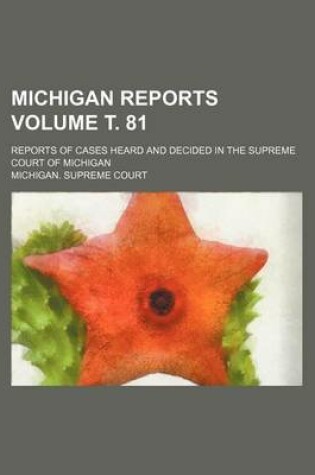 Cover of Michigan Reports Volume . 81; Reports of Cases Heard and Decided in the Supreme Court of Michigan