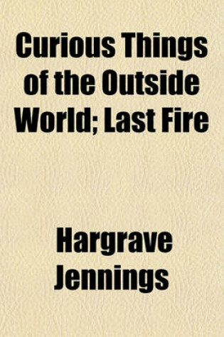 Cover of Curious Things of the Outside World; Last Fire