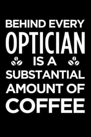 Cover of Behind Every Optician Is a Substantial Amount of Coffee