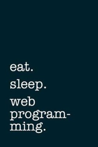 Cover of eat. sleep. web programming. - Lined Notebook