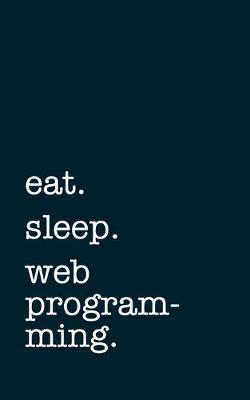 Book cover for eat. sleep. web programming. - Lined Notebook