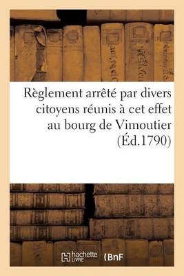 Cover of Reglement Arrete Par Divers Citoyens Reunis A CET Effet Au Bourg de Vimoutier (Ed.1790)