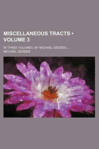 Cover of Miscellaneous Tracts (Volume 3); In Three Volumes. by Michael Geddes