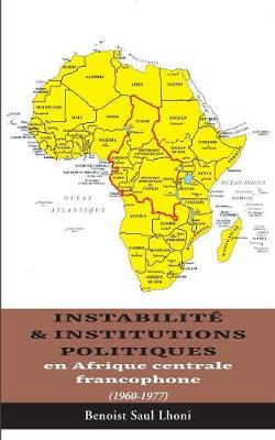 Book cover for Instabilité & institutions politiques en Afrique centrale francophone