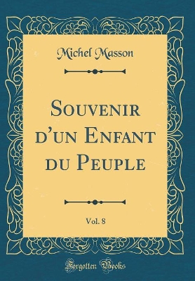 Book cover for Souvenir d'un Enfant du Peuple, Vol. 8 (Classic Reprint)