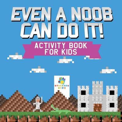 Book cover for Even a Noob Can Do It! Activity Book for Kids