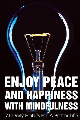Cover of Enjoy Peace And Happiness With Mindfulness 71 Daily Habits For A Better Life