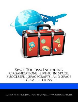 Book cover for Space Tourism Including Organizations, Living in Space, Successful Spacecrafts, and Space Competitions