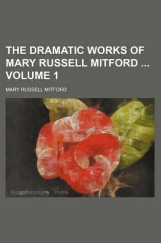 Cover of The Dramatic Works of Mary Russell Mitford Volume 1