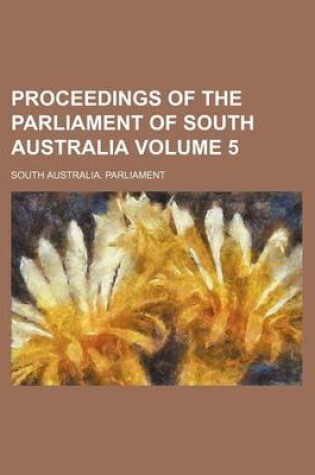 Cover of Proceedings of the Parliament of South Australia Volume 5