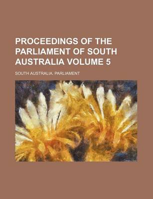 Book cover for Proceedings of the Parliament of South Australia Volume 5