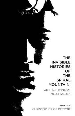 Book cover for The Invisible Histories of the Spiral Mountain; or The Hymns of Melchizedek