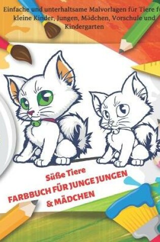 Cover of Susse Tiere - FARBBUCH FUER JUNGE JUNGEN & MAEDCHEN - Einfache und unterhaltsame Malvorlagen fur Tiere fur kleine Kinder, Jungen, Madchen, Vorschule und Kindergarten