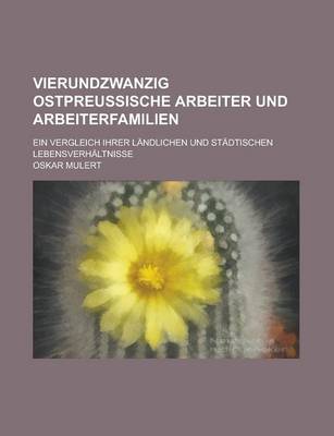 Book cover for Vierundzwanzig Ostpreussische Arbeiter Und Arbeiterfamilien; Ein Vergleich Ihrer Landlichen Und Stadtischen Lebensverhaltnisse