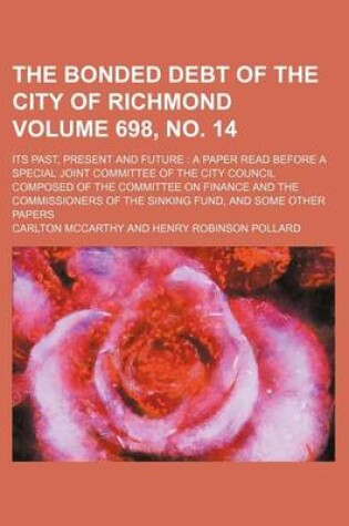 Cover of The Bonded Debt of the City of Richmond Volume 698, No. 14; Its Past, Present and Future