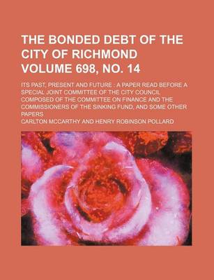 Book cover for The Bonded Debt of the City of Richmond Volume 698, No. 14; Its Past, Present and Future