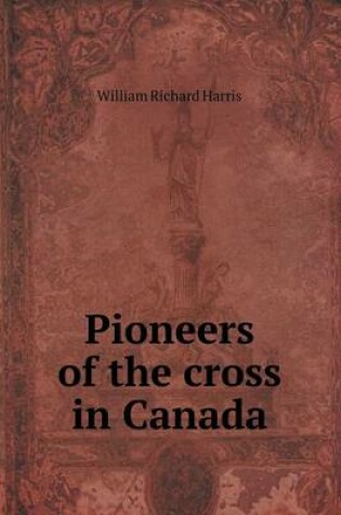 Cover of Pioneers of the cross in Canada