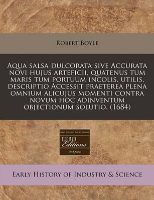 Book cover for Aqua Salsa Dulcorata Sive Accurata Novi Hujus Arteficii, Quatenus Tum Maris Tum Portuum Incolis, Utilis, Descriptio Accessit Praeterea Plena Omnium Alicujus Momenti Contra Novum Hoc Adinventum Objectionum Solutio. (1684)