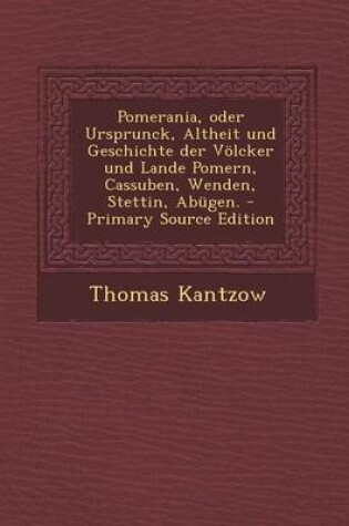 Cover of Pomerania, Oder Ursprunck, Altheit Und Geschichte Der Volcker Und Lande Pomern, Cassuben, Wenden, Stettin, Abugen.