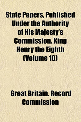 Book cover for State Papers, Published Under the Authority of His Majesty's Commission. King Henry the Eighth (Volume 10)