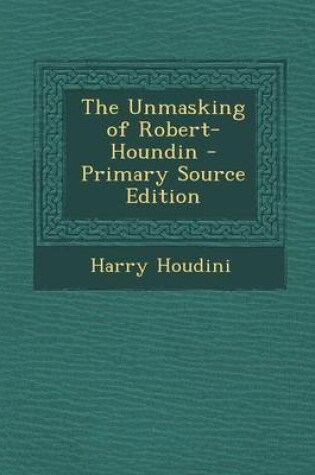 Cover of The Unmasking of Robert-Houndin - Primary Source Edition