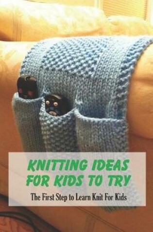 Cover of Knitting Ideas For Kids To Try