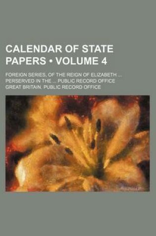 Cover of Calendar of State Papers (Volume 4); Foreign Series, of the Reign of Elizabeth Perserved in the Public Record Office