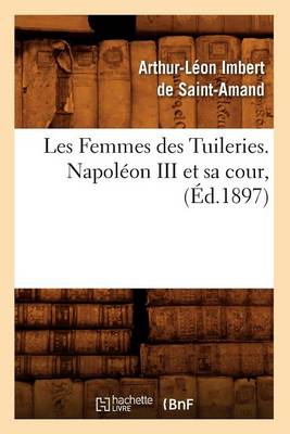 Book cover for Les Femmes Des Tuileries. Napoleon III Et Sa Cour, (Ed.1897)