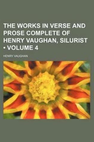 Cover of The Works in Verse and Prose Complete of Henry Vaughan, Silurist (Volume 4)